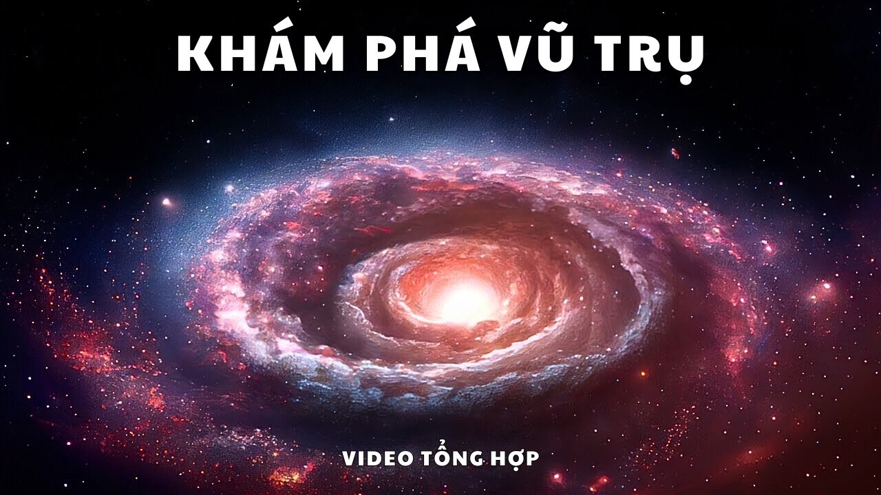 Kh&aacute;m Ph&aacute; Vũ Trụ - Kiến Thức Khoa Học [ Video Tổng Hợp ]