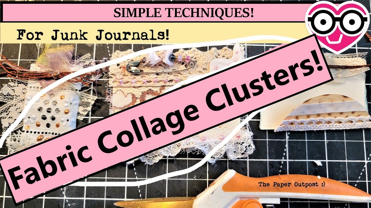 FABRIC COLLAGE CLUSTERS! Fun Tips Using Fabric Bits, Lace and Trim in Junk Journals!  Paper Outpost!