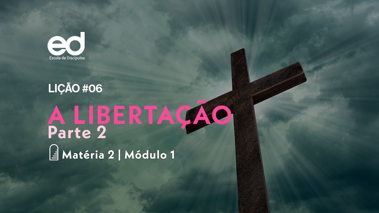 ESCOLA DE DISCÍPULOS | Lição #06 - A LIBERTAÇÃO Parte 2