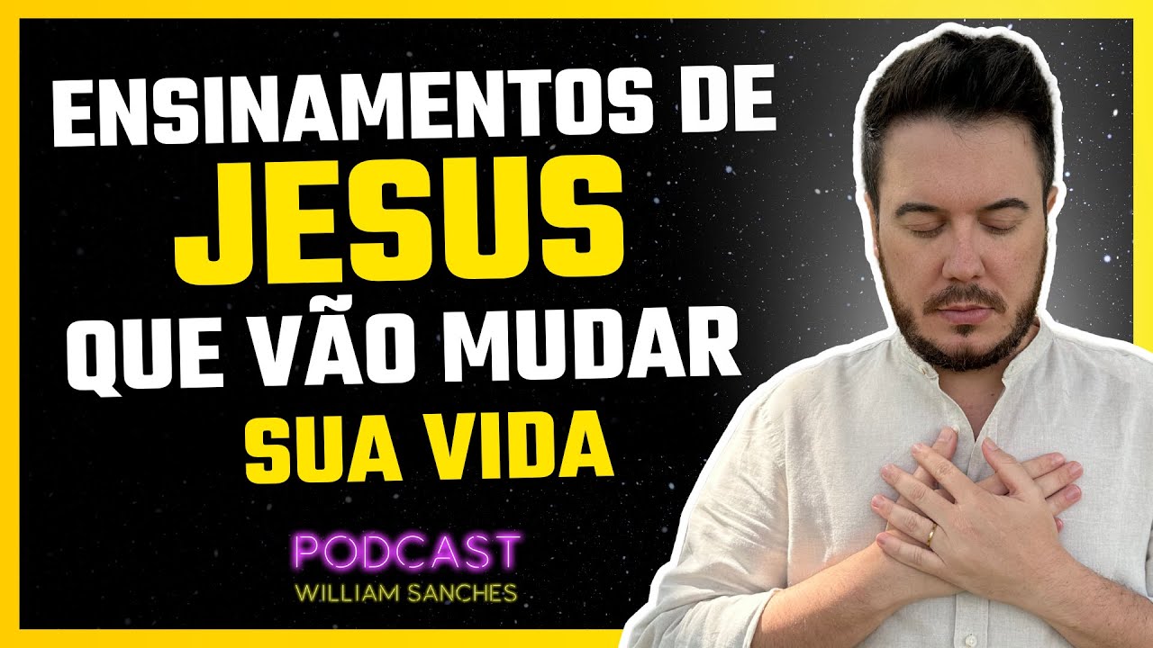 ENSINAMENTOS DE JESUS QUE VÃO MUDAR SUA VIDA | PODCAST WILLIAM SANCHES 