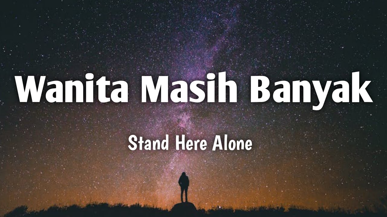 Wanita Masih Banyak - Stand Here Alone (Lirik song)