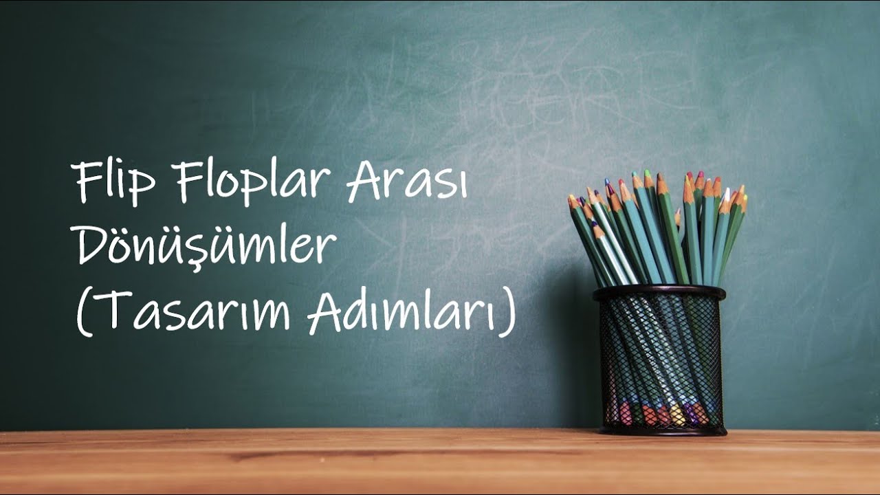 Sayısal Elektronik - Ders 26 || Flip Floplar Arası D&ouml;n&uuml;ş&uuml;mler (Tasarım Adımları + Flip Floplar &Ouml;zet)