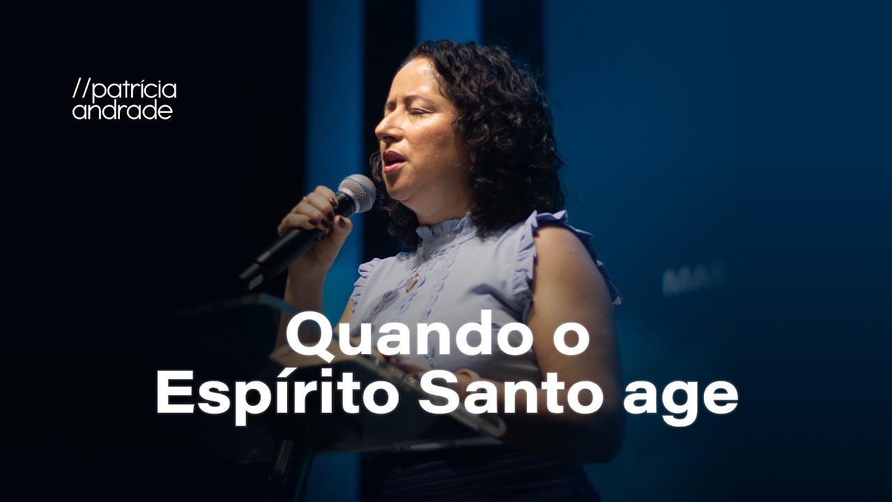 QUANDO O ESPÍRITO SANTO AGE | Pra. Patrícia Andrade