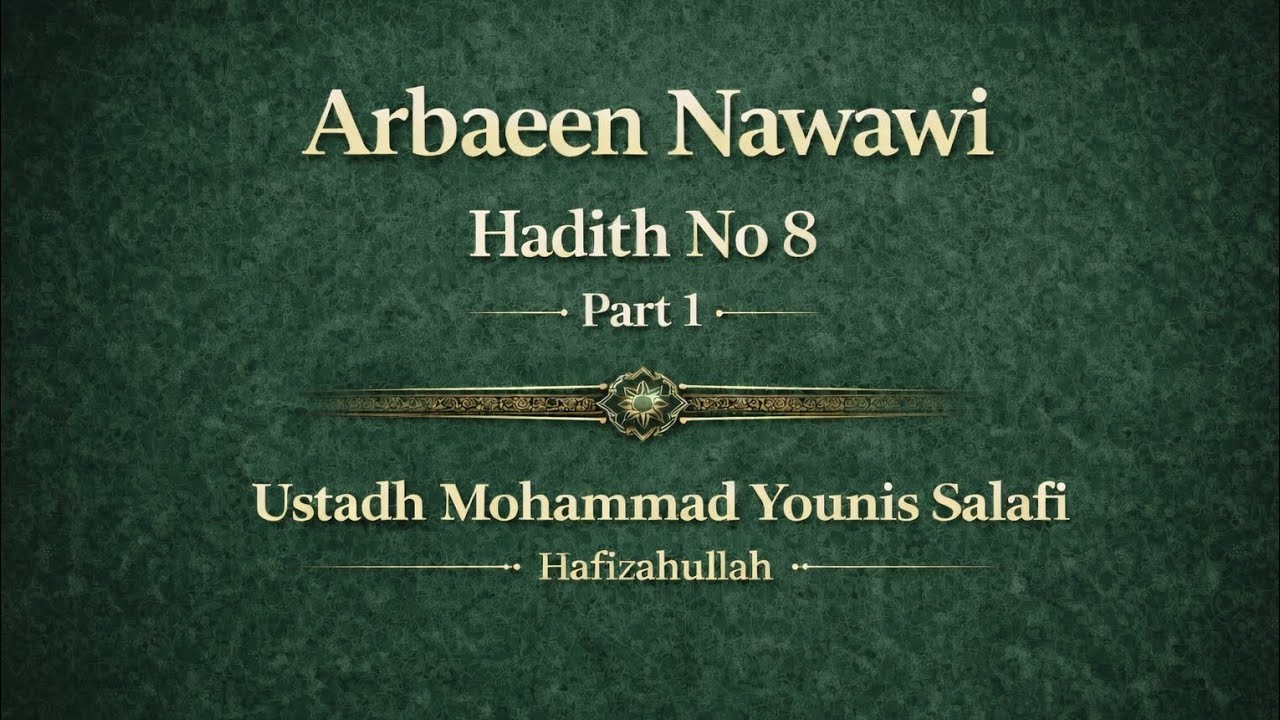 Arbaeen Nawawi_Hadeth No 8_part1/ Ustadh Mohammad Younis Salafi Hafizahullah