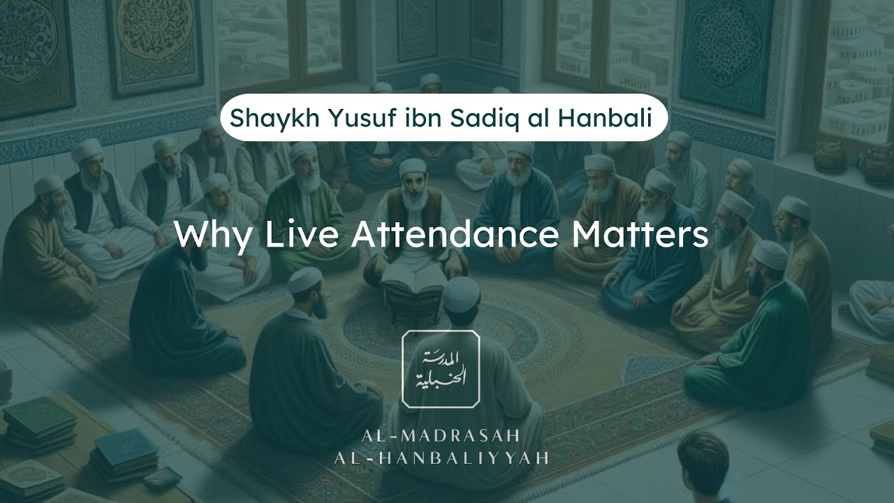 Advice to Students - Why Live Attendance Matters - Shaykh Yusuf bin Sadiq al Hanbali