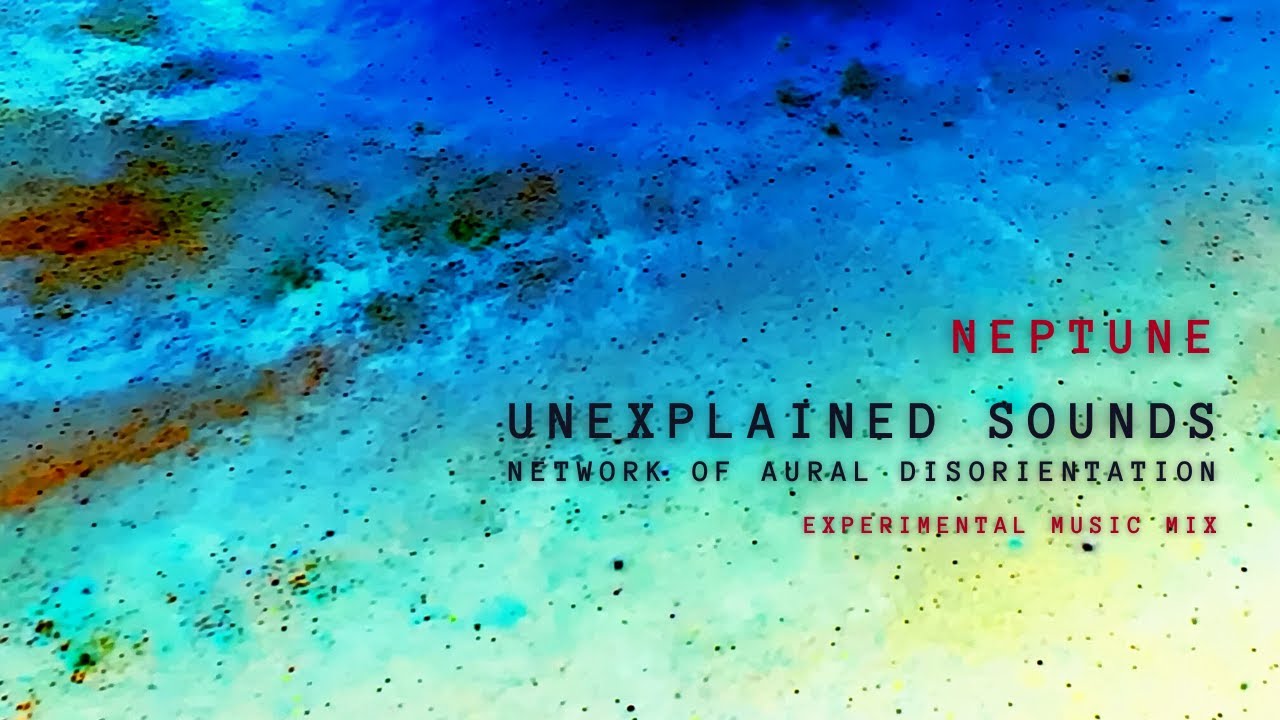 Unexplained Sounds - Neptune (Experimental Music Mix)