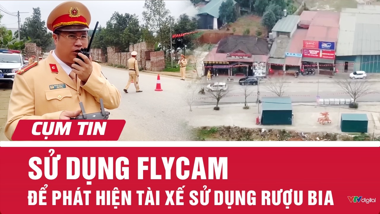 Sử dụng flycam để phát hiện tài xế sử dụng rượu bia | Cụm tin | VTV24