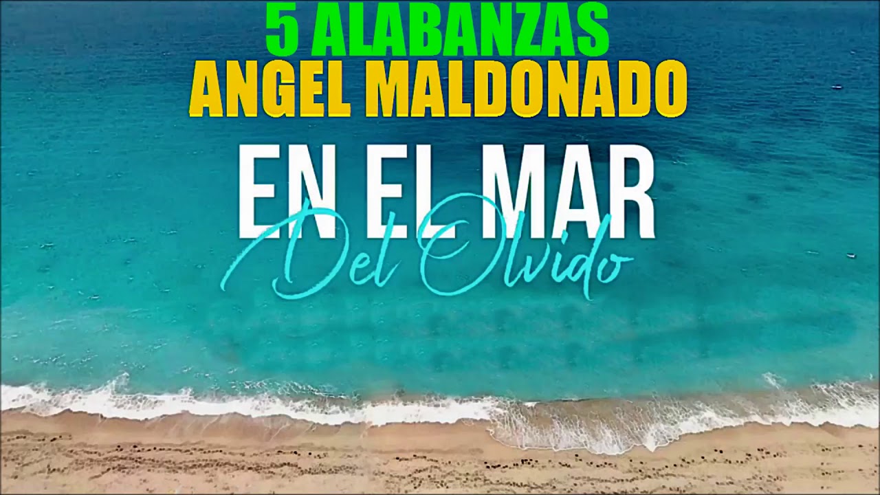 ANGEL MALDONADO (EN EL MAR DEL OLVIDO) 5 ALABANZAS