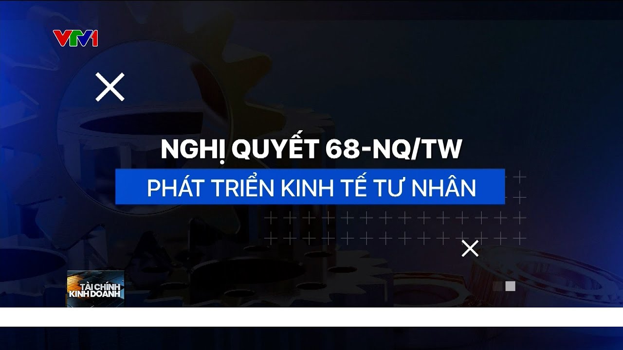 Nghị quyết 68: Những điểm mới đột phá để phát triển kinh tế tư nhân | VTV24
