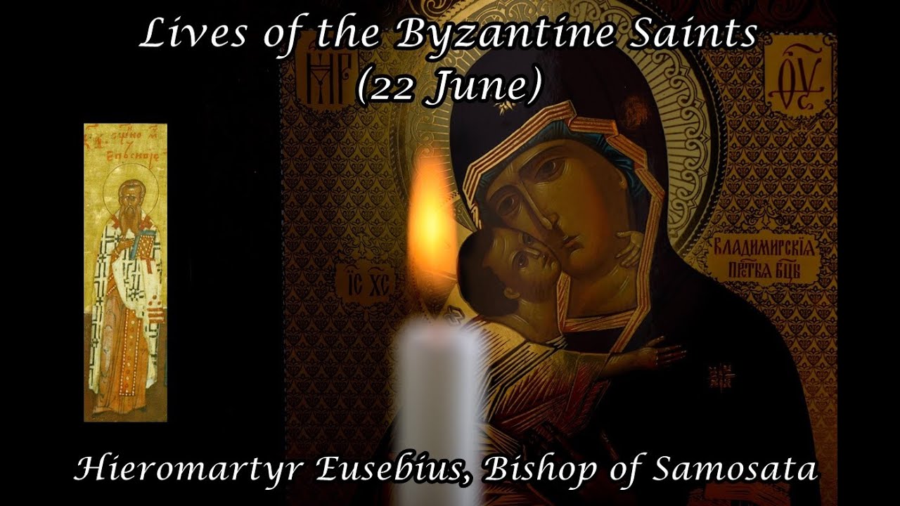 Byzantine Saints: Hieromartyr Eusebius, Bishop of Samosata (22 June)