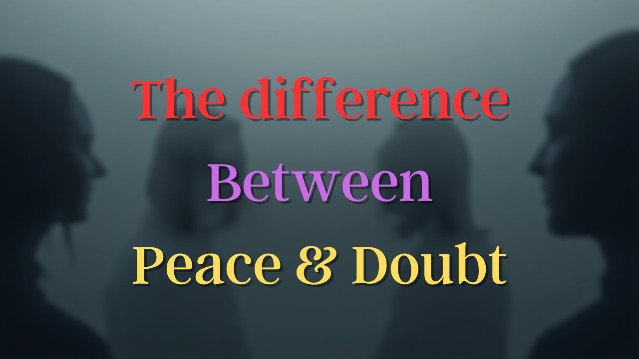 The difference between doubt, peace, and a lack of peace when walking with God