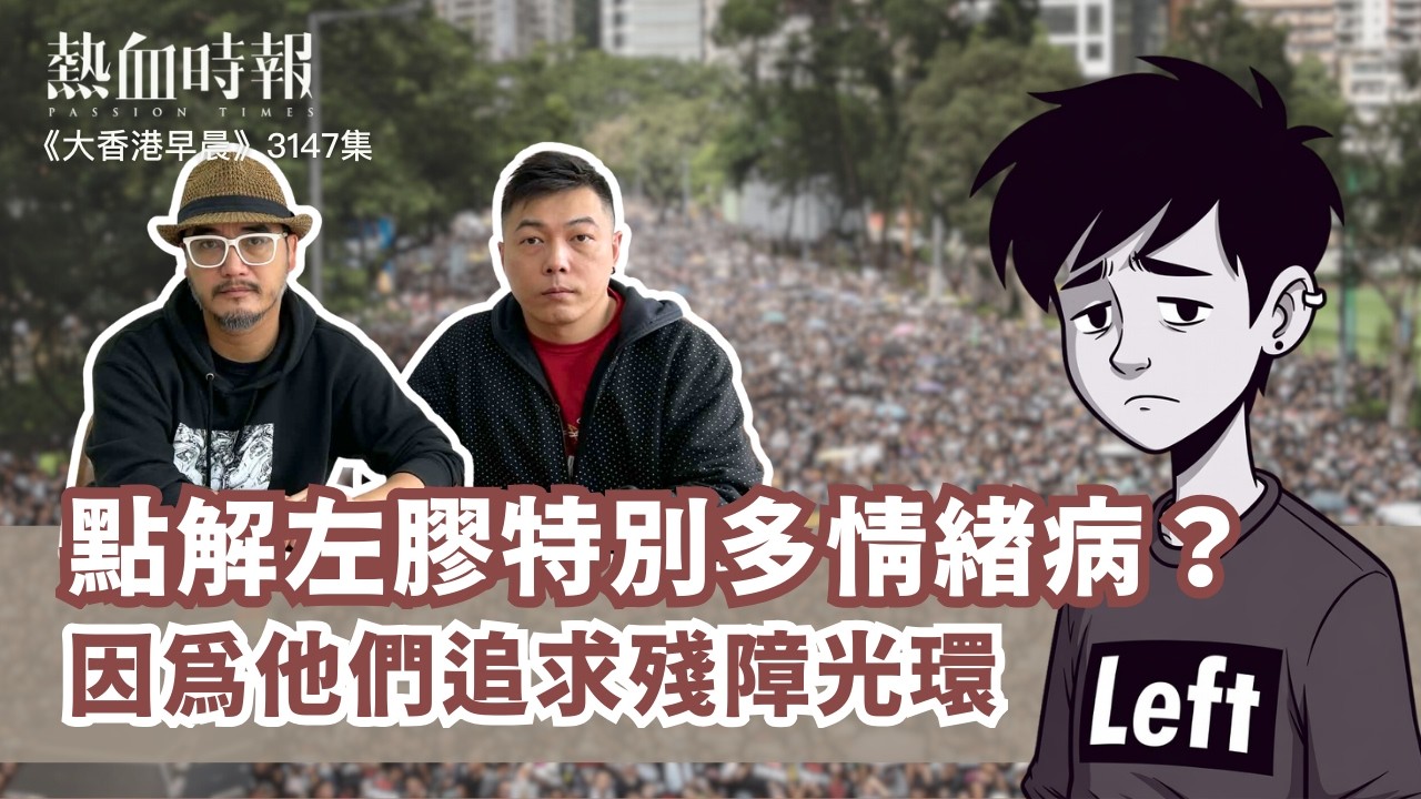 【大香港早晨 EP 3147】點解左膠特別多情緒病？因為他們追求殘障光環