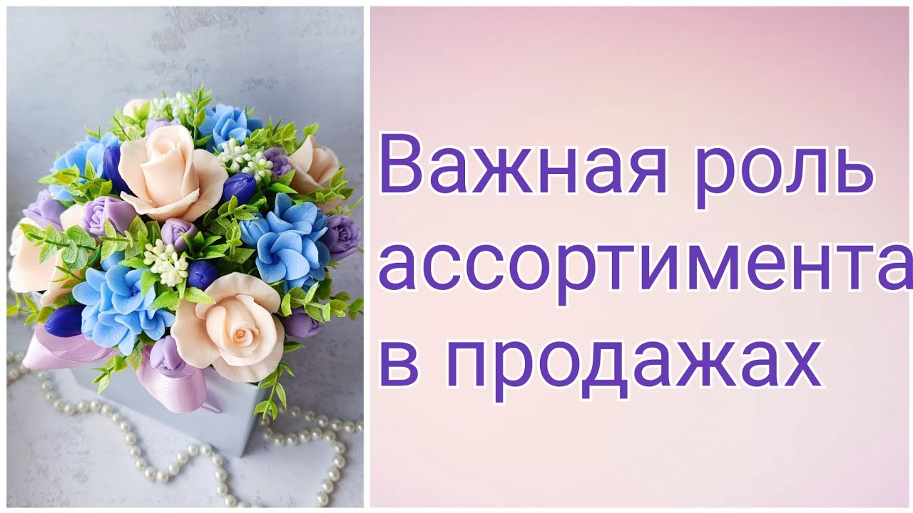 Ассортимент играет важную роль в продажах.Мыловарение.Букет из мыла