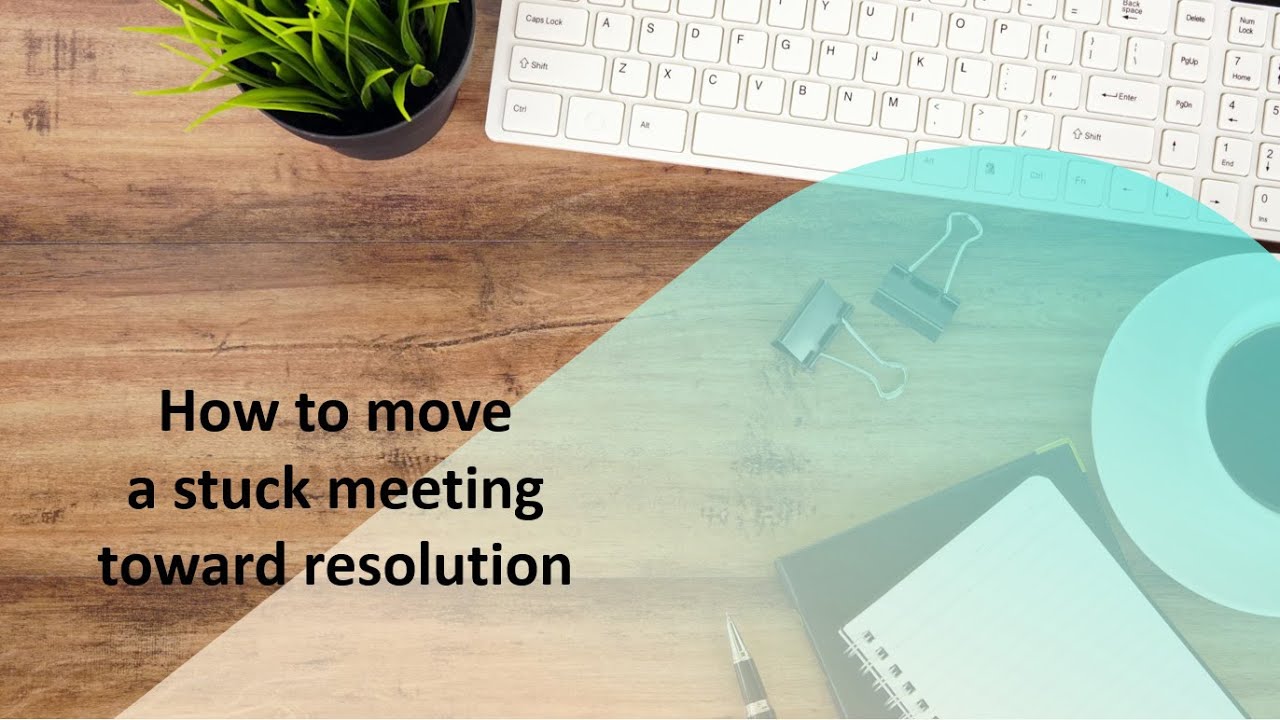 How to move a stuck meeting toward resolution