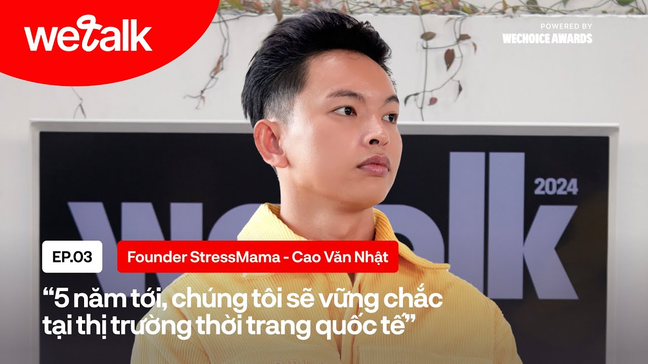 Founder StressMama: 5 năm tới, chúng tôi sẽ vững chắc tại thị trường thời trang quốc tế| WeTalk EP03