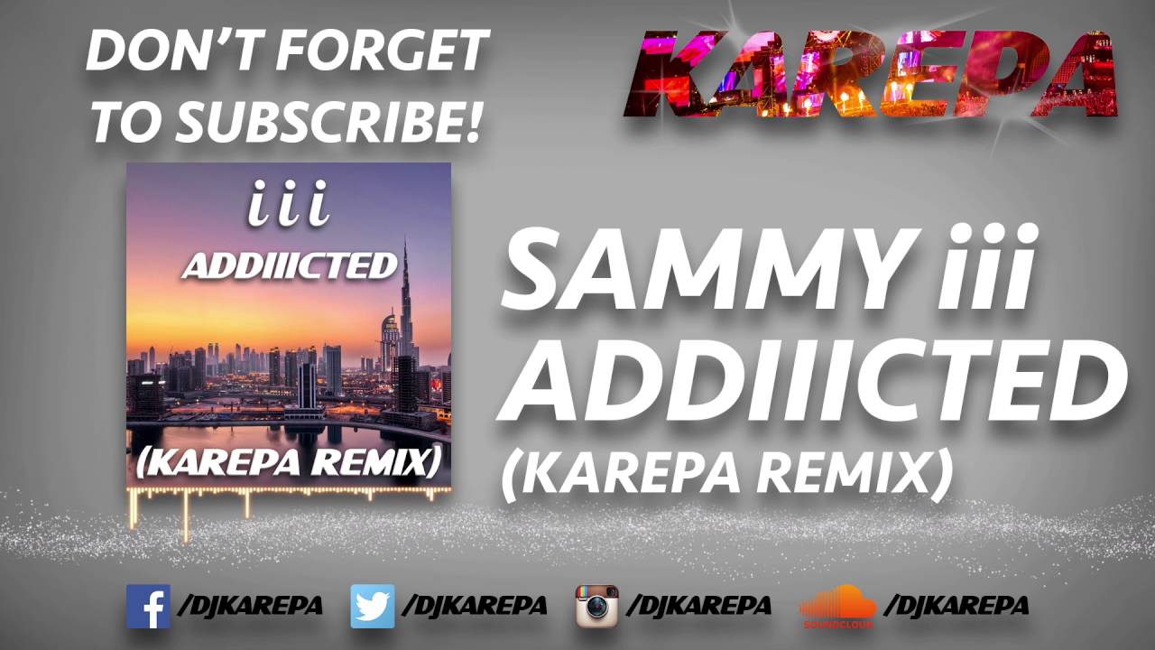 Sammy iii - Addiiicted (Karepa Remix)