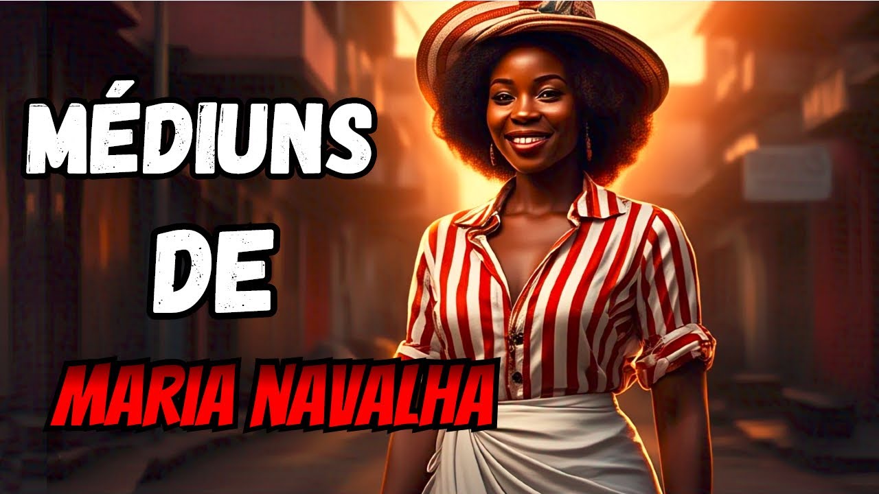 Médiuns de Maria Navalha - Características e Como são escolhidos