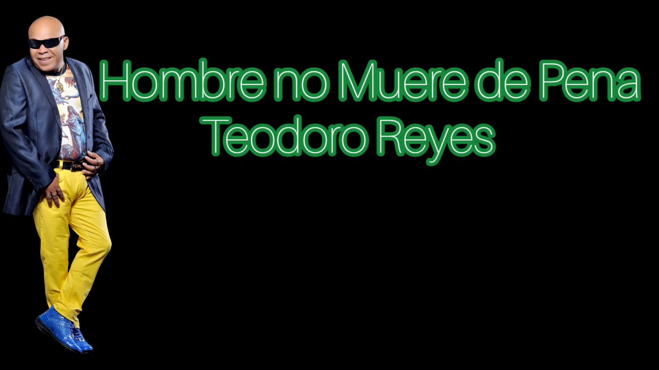 Teodoro Reyes - Hombre no Muere de Pena Letras