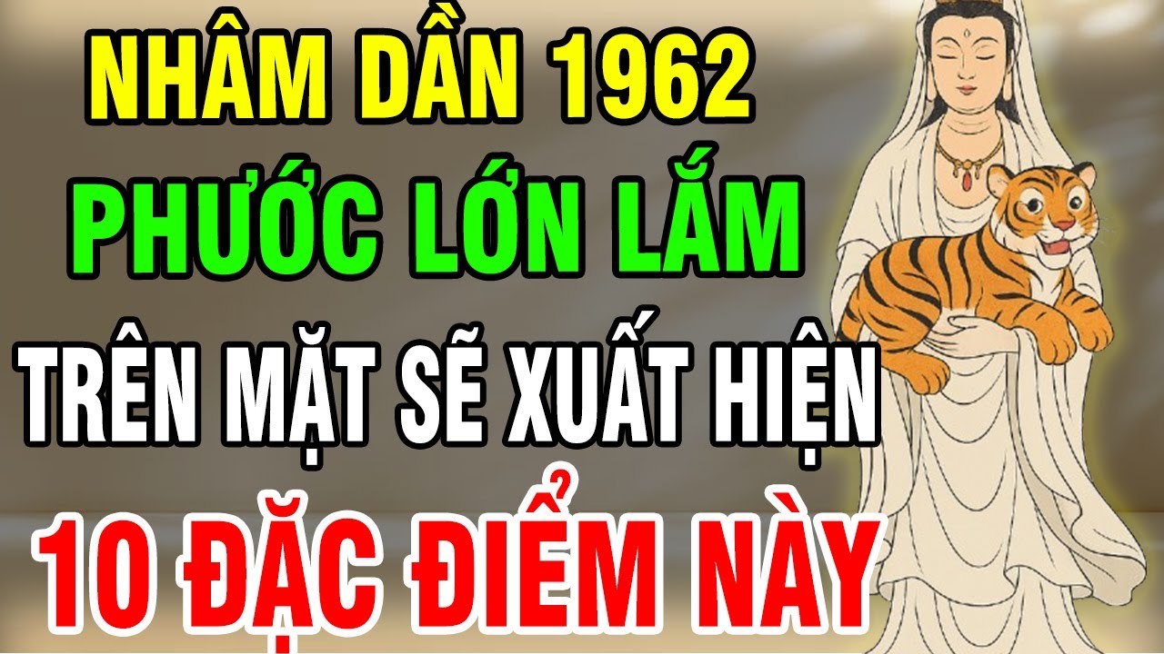 Nh&acirc;m Dần 1962 C&oacute; 1 Trong 10 Điểm N&agrave;y Tr&ecirc;n Mặt, C&agrave;ng Về Sau Chỉ Hưởng Ph&uacute;c, Trời Phật Gia Tr&igrave;!