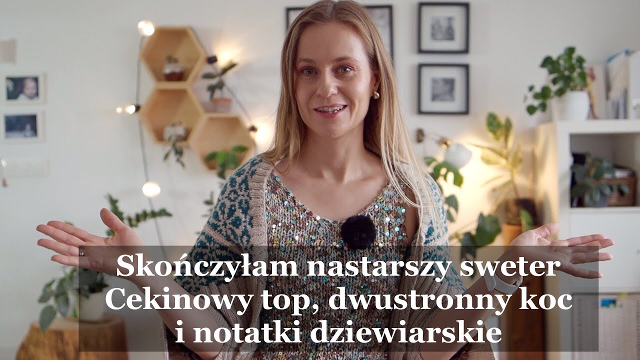 #25 | Skończyłam mój najstarszy sweter! Co pasuje do cekinowego topu? Update dwustronnego koca