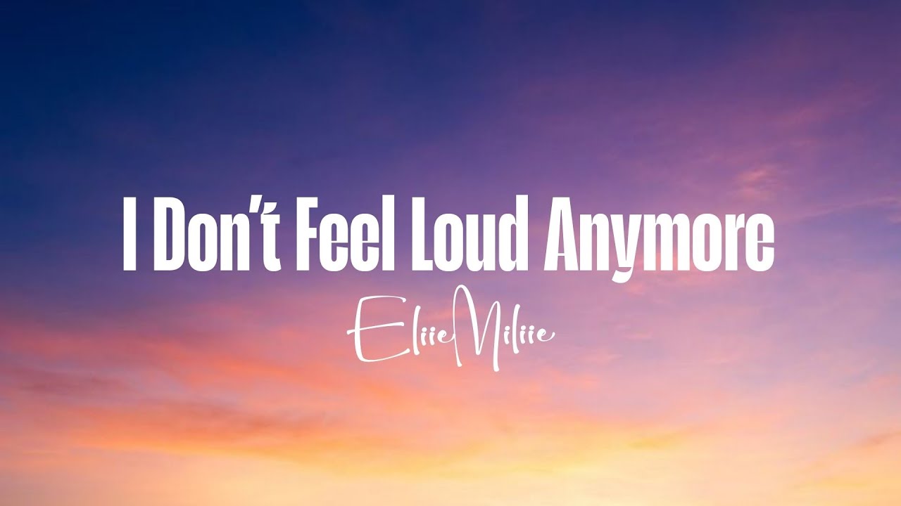 I Don’t Feel Loud Anymore - EliieMiliie ( Lyrics )
