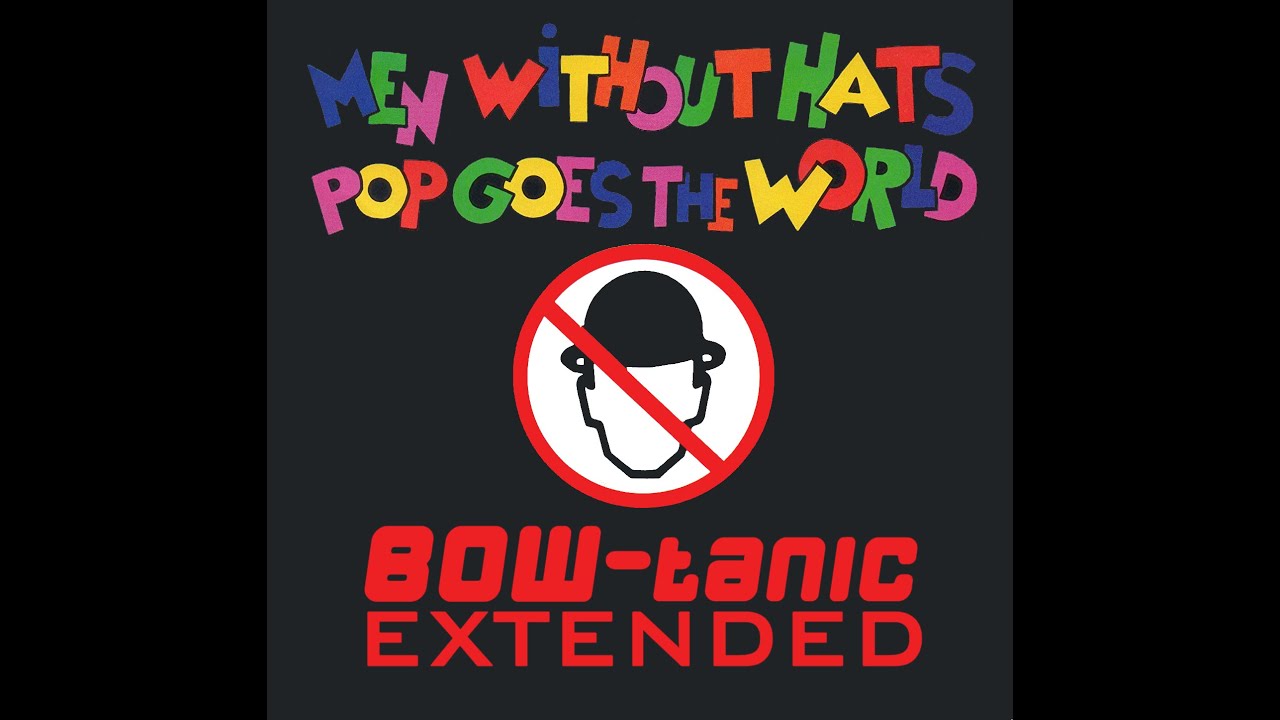 Men Without Hats - Pop Goes The World (BOW-tanic Whole World Extended)