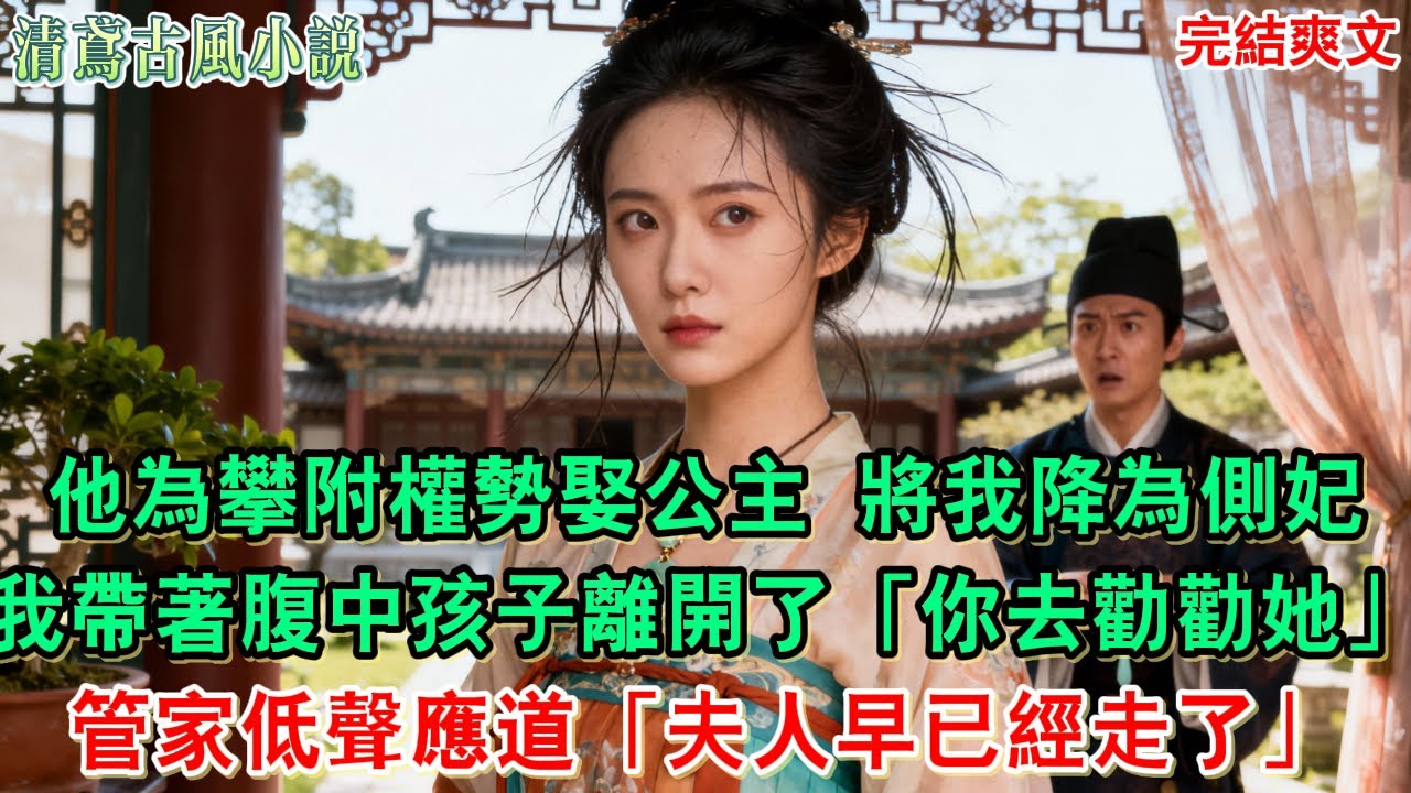 【完結爽文】他為攀附權勢娶公主將我降為側妃那日，我帶著腹中孩子離開了。他對管家道「月寧一時轉不過彎，你去勸勸她」管家低聲應道「夫人早已經走了」