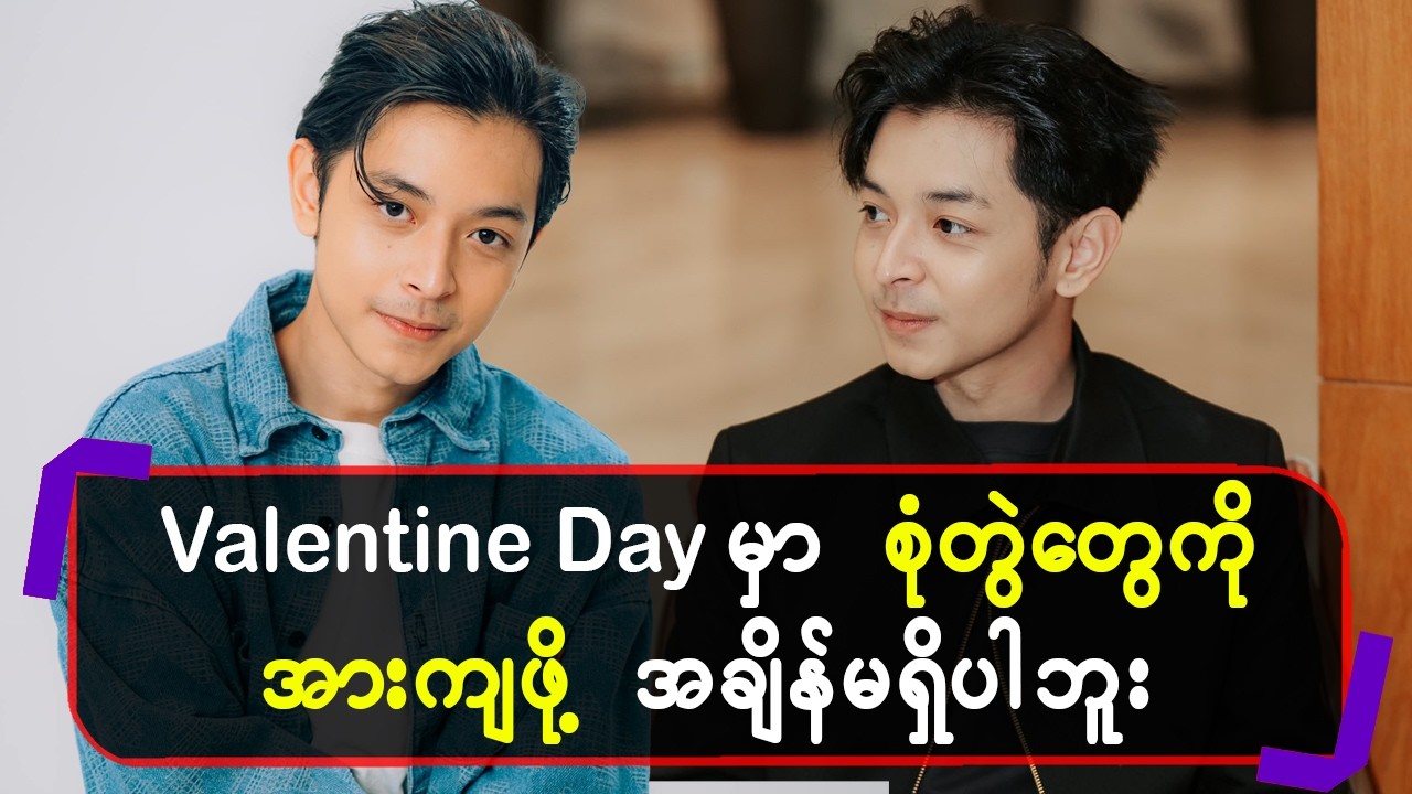 Valentine day မှာစုံတွဲတွေကို အားကျဖို့အချိန်မရှိပါဘူး