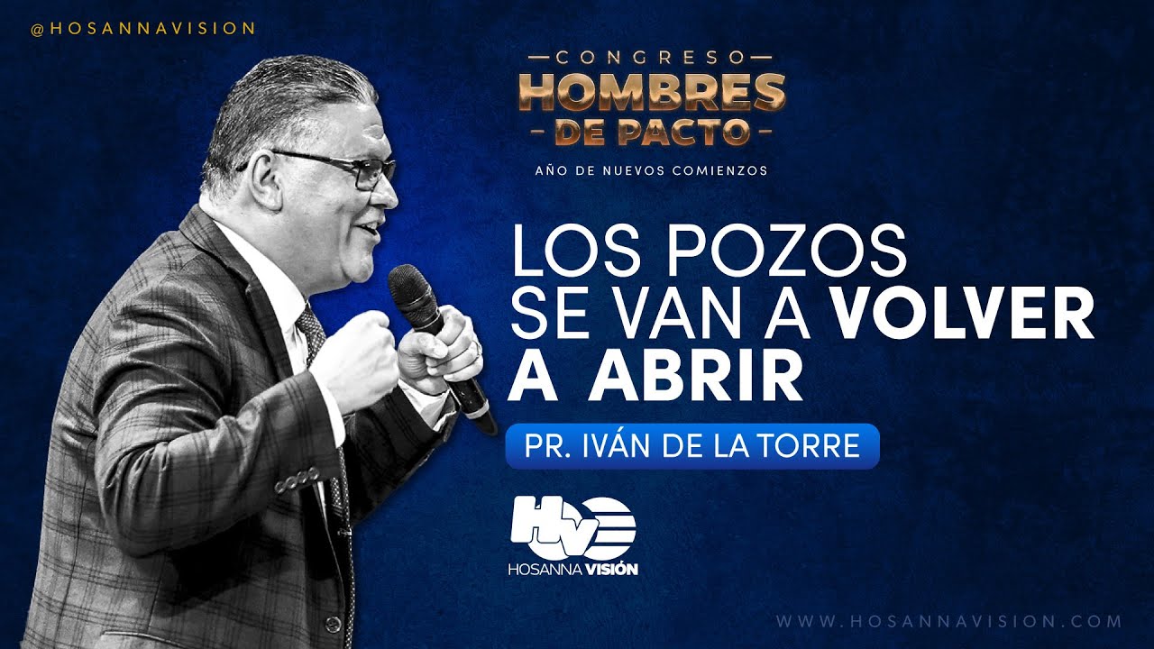 LOS POZOS SE VAN A VOLVER ABRIR - PR. IVÁN DE LA TORRE - HOMBRES DE PACTO - CA. HOSANNA