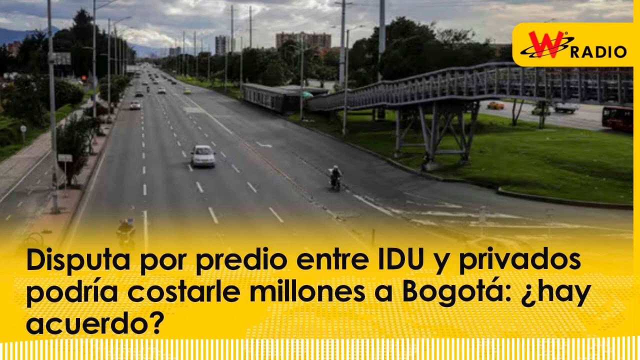Disputa por predio entre IDU y privados podría costarle millones a Bogotá: ¿hay acuerdo? | La W