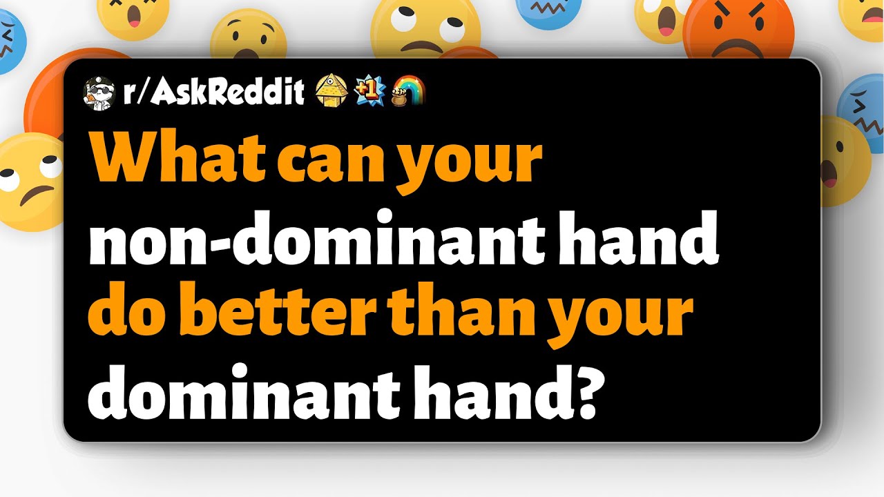 r/AskReddit | What can your non-dominant hand do better than your dominant hand?
