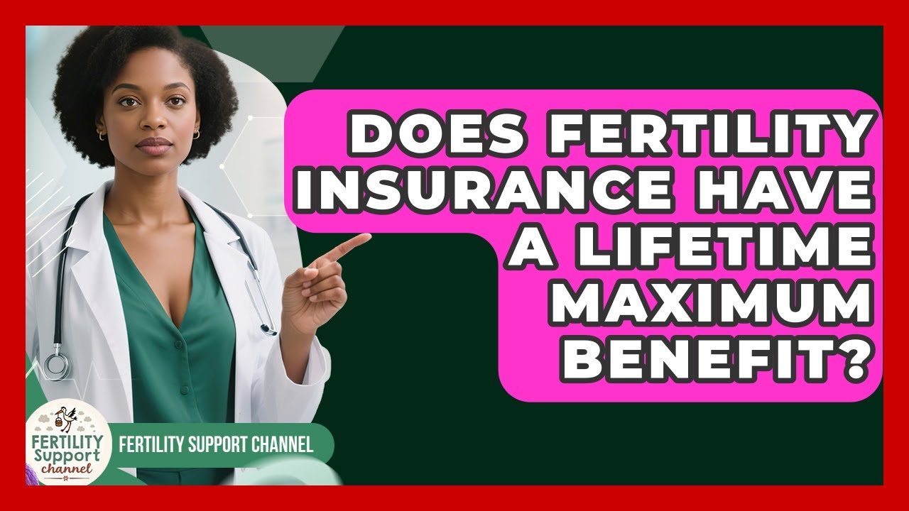 Does Fertility Insurance Have A Lifetime Maximum Benefit? - Fertility Support Channel