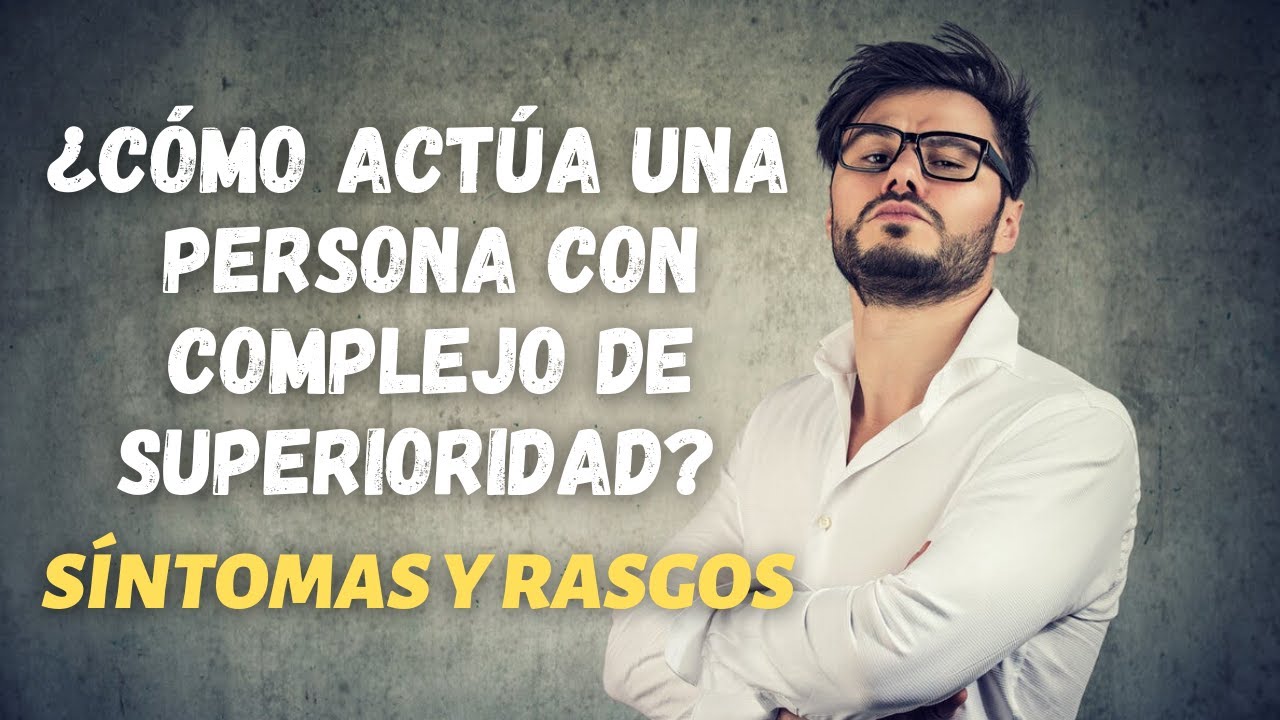 &iquest;C&oacute;mo act&uacute;a una persona con complejo de superioridad? S&iacute;ntomas y rasgos | Profesor Yoel Benhabib