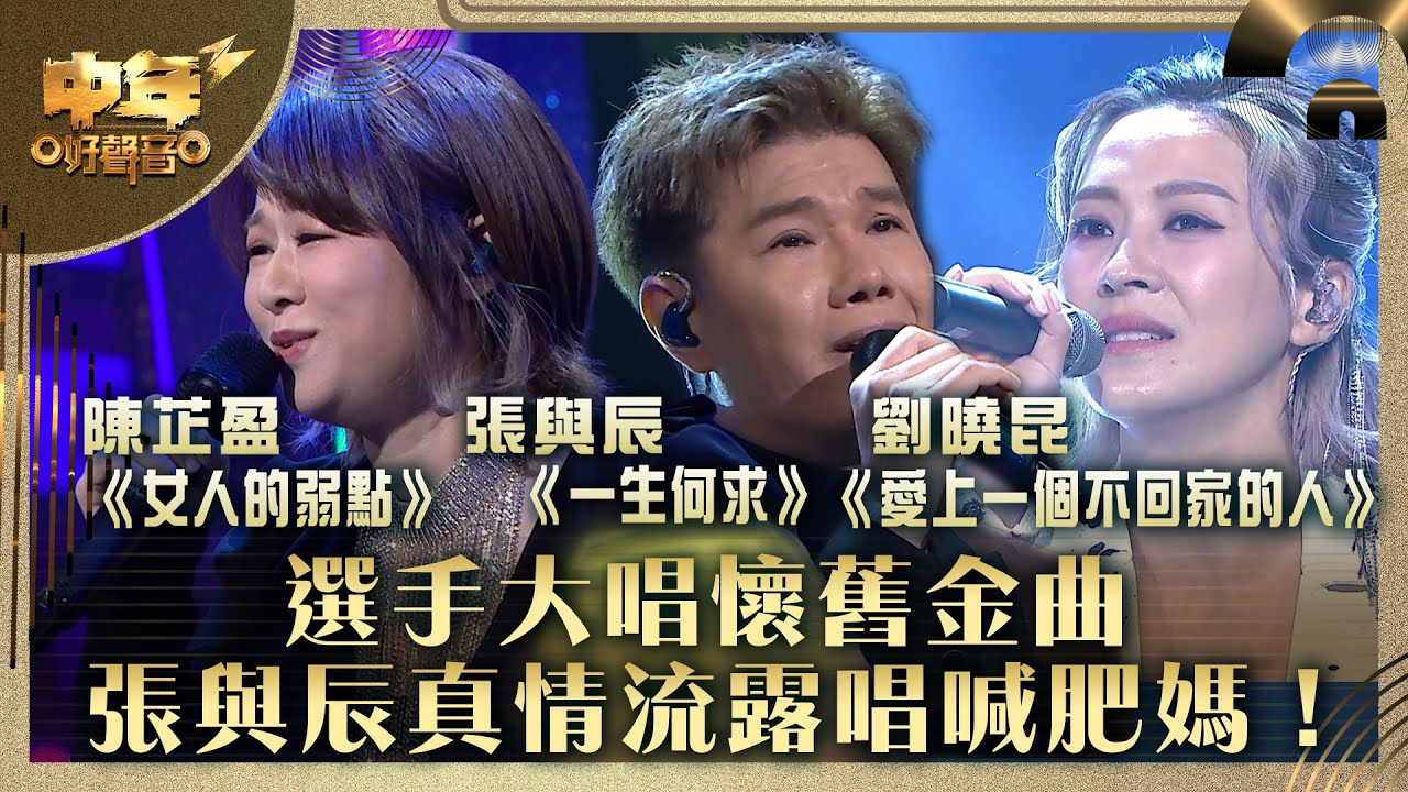 中年好聲音3｜選手大唱懷舊金曲 張與辰真情流露唱喊肥媽！ 23集比賽精華合輯｜陳芷盈《女人的弱點》張與辰《一生何求》劉曉昆《愛上一個不回家的人》｜歌唱 比賽｜音樂節目