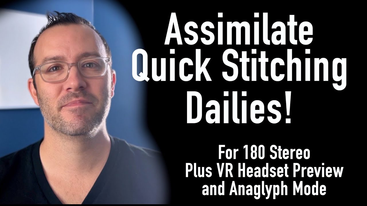 Assimilate Quick Stitching Dailies //  For 180 stereo Plus VR headset Preview and Anaglyph Mode