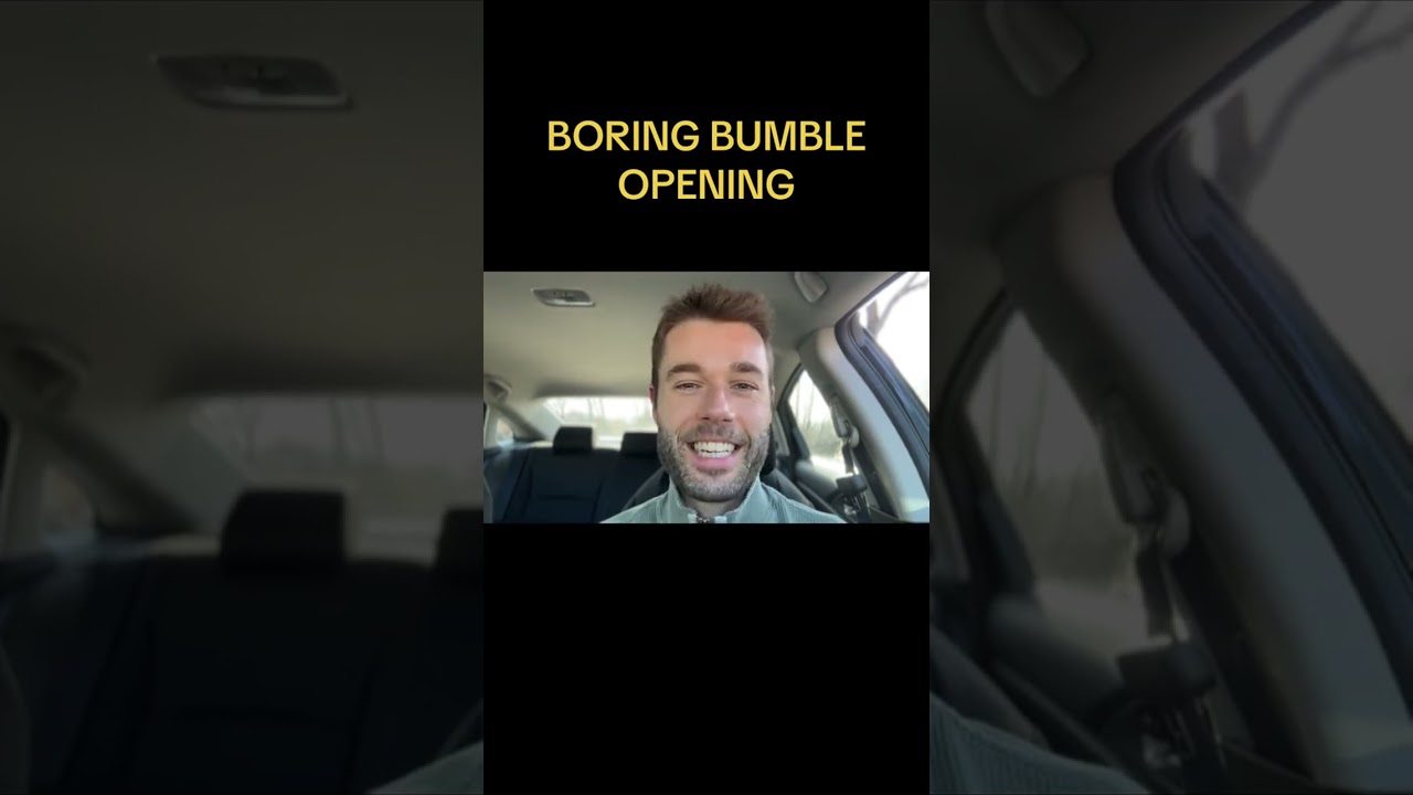 Boring opening on bumble… 