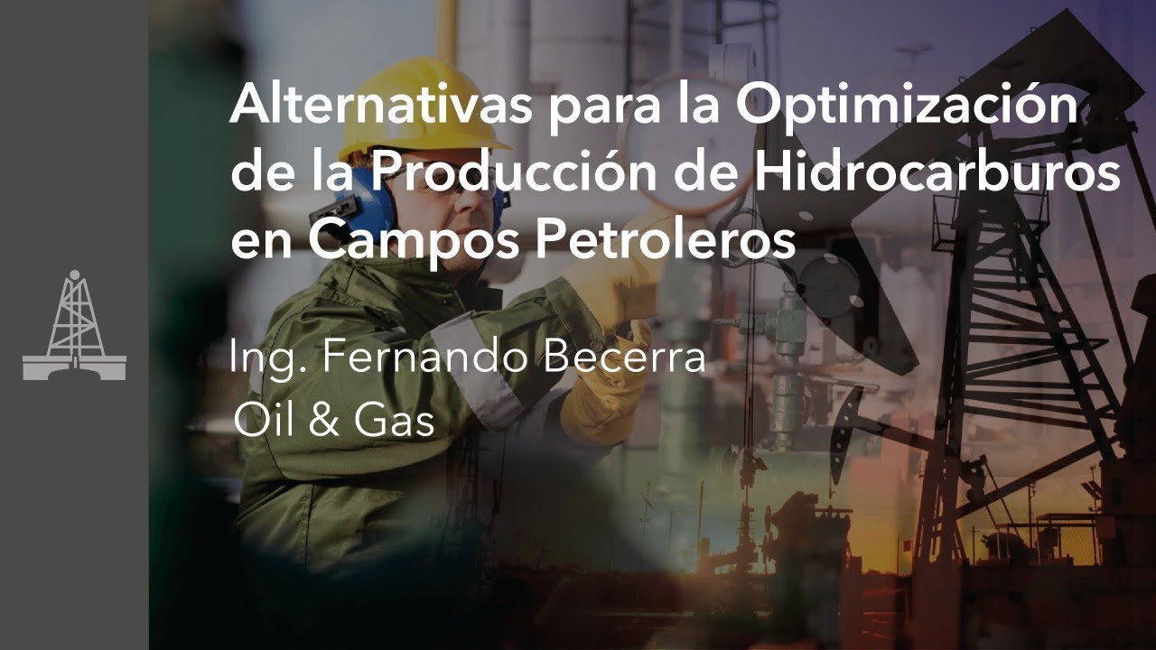 Webinar: Alternativas para la Optimización de la Producción de Hidrocarburos en Campos Petroleros