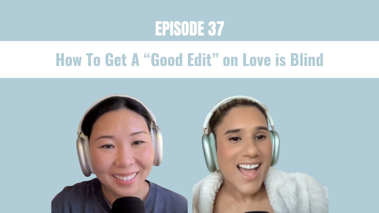 37. How To Get A “Good Edit” on Love is Blind