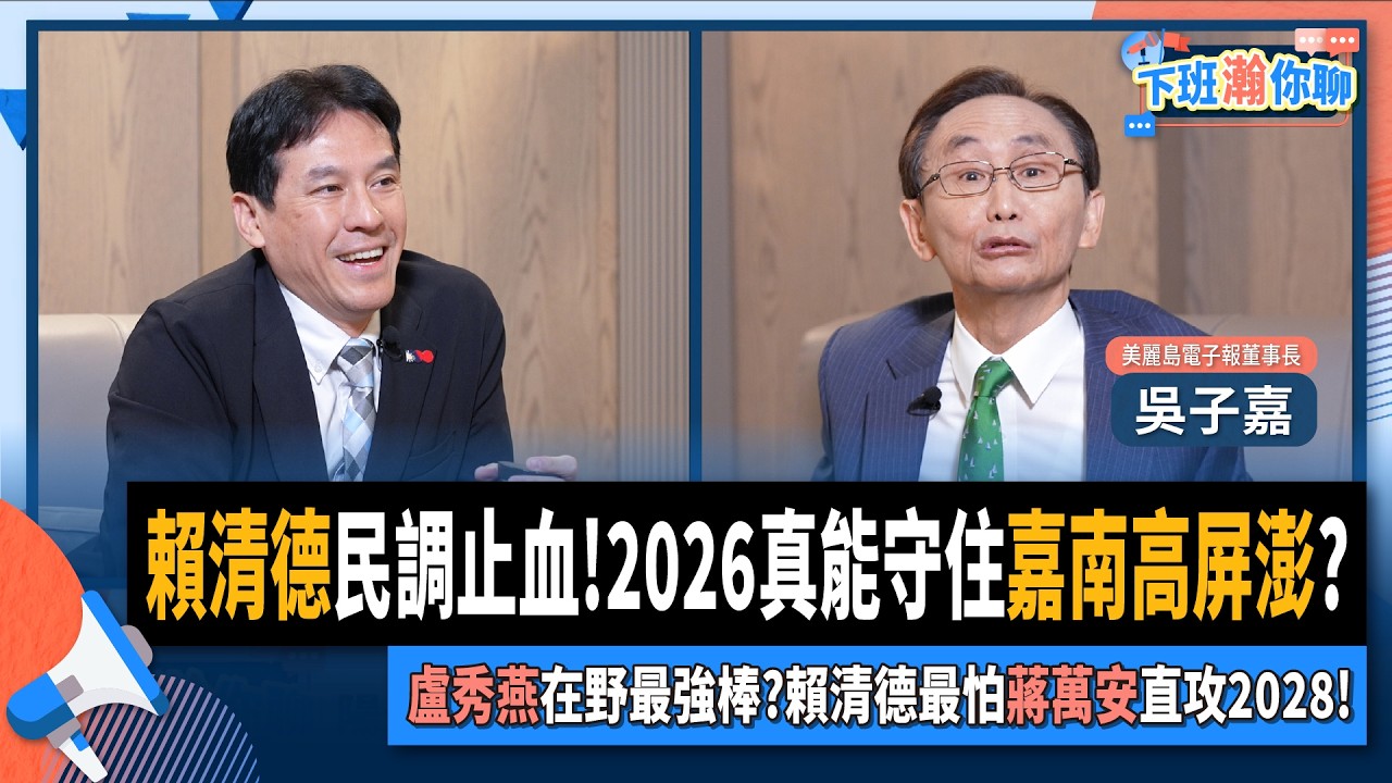 【下班瀚你聊】賴清德民調止血!2026真能守住嘉南高屏澎?盧秀燕在野最強棒?吳子嘉:賴清德最怕蔣萬安直攻2028!2025-09-28 Ep.312