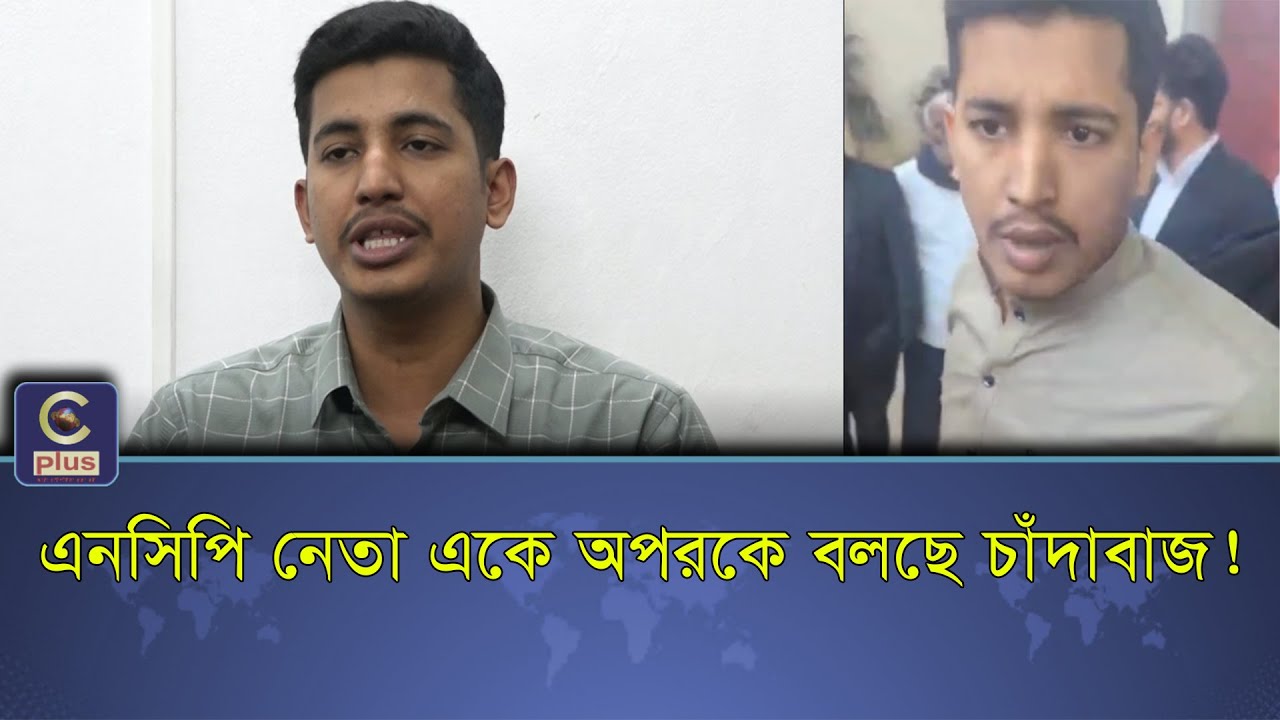 আওয়ামী লীগ নেতাকে ধরা নিয়ে এনসিপির দুই গ্রুপের মাঝে গন্ডগোল | Cplus