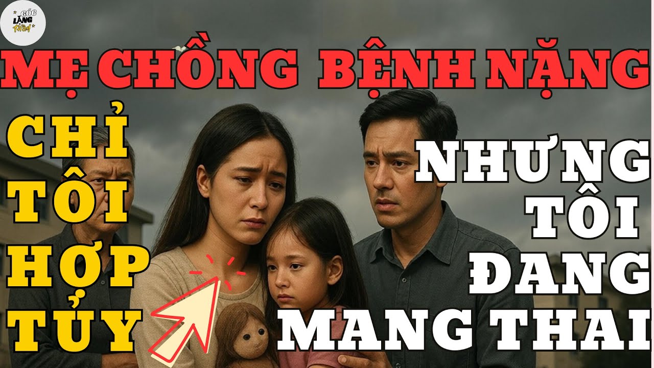 Mẹ Chồng Bệnh Nặng, Chỉ Tôi Hợp Tủy - Nhưng Tôi Đang Mang Thai Và Cái Kết | GÓC LẶNG THẦM