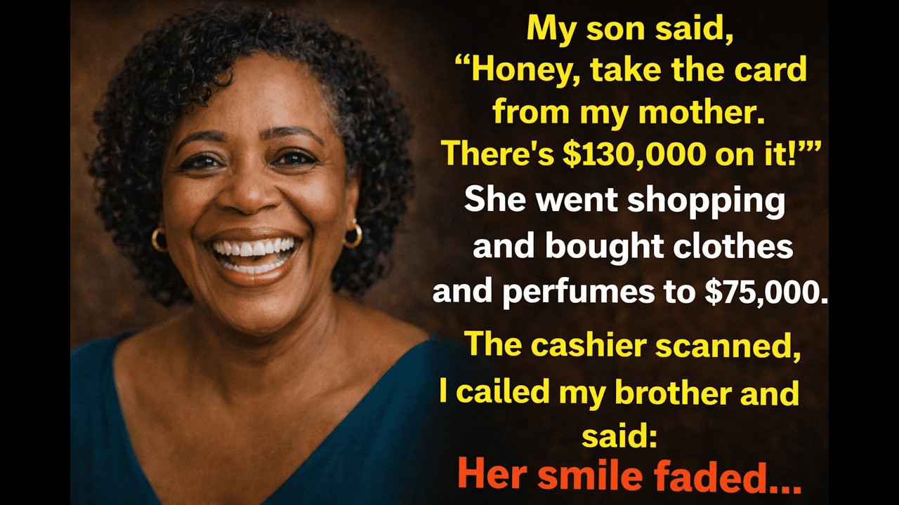 My son said “Honey, take Mom’s card — there’s $130,000 on it. Treat yourself!” But he didn't know..