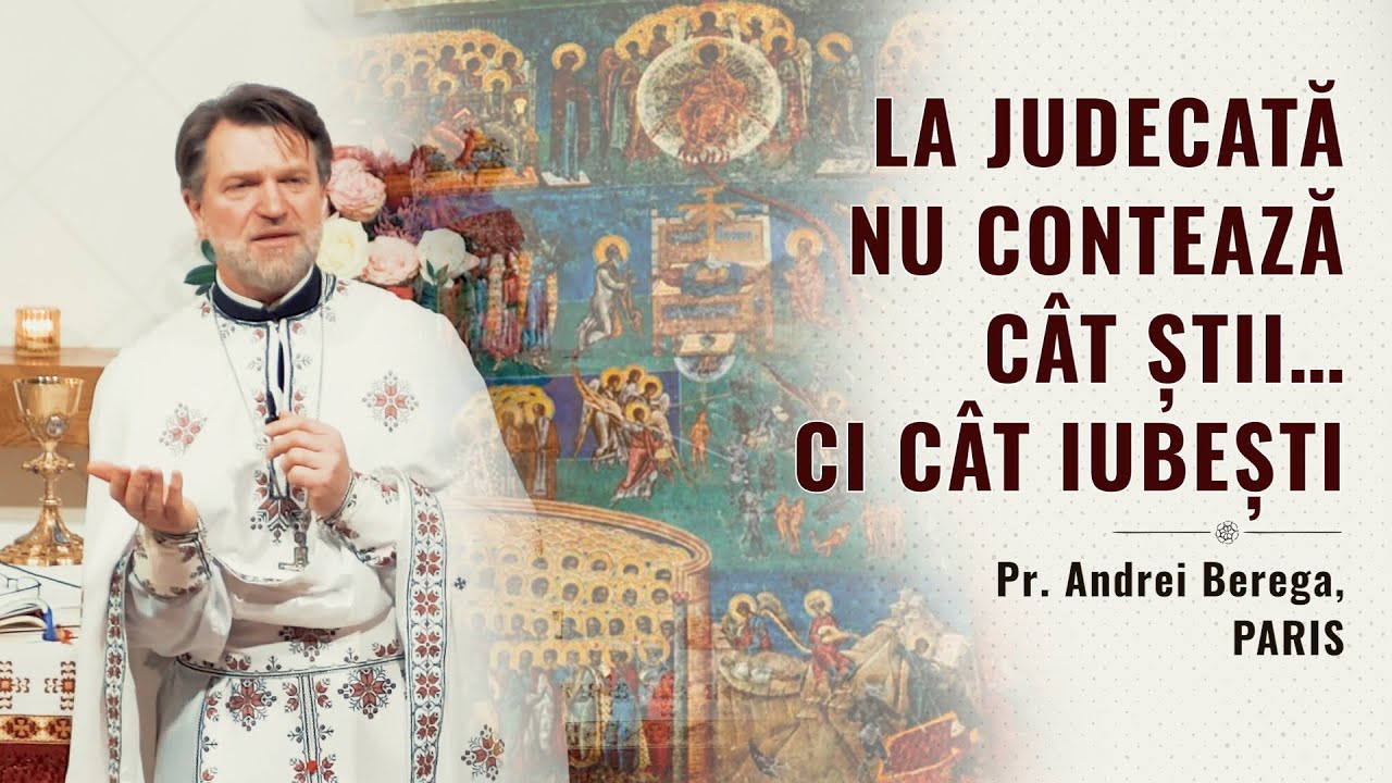 La judecată nu contează cât știi… ci cât iubești | Pr. Andrei Berega - Paris