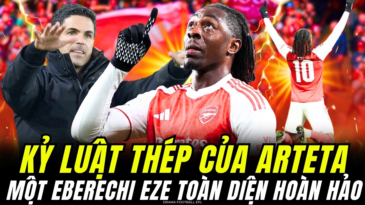 KỶ LUẬT THÉP CỦA MIKEL ARTETA TẠO RA PHIÊN BẢN EBERECHI EZE HOÀN HẢO ĐƯA ARSENAL ĐẾN VINH QUANG