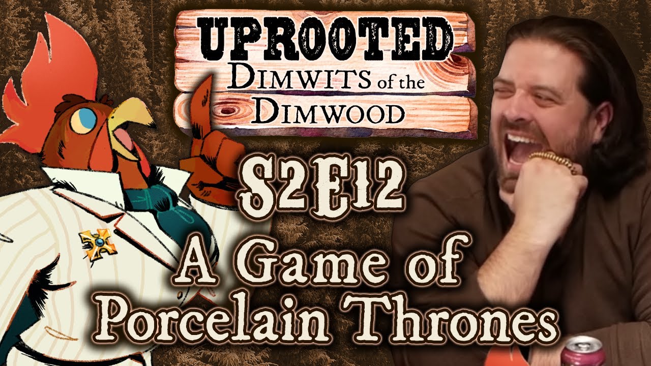 Uprooted S2E12 | Funny Woodland D&D | A Game of Porcelain Thrones