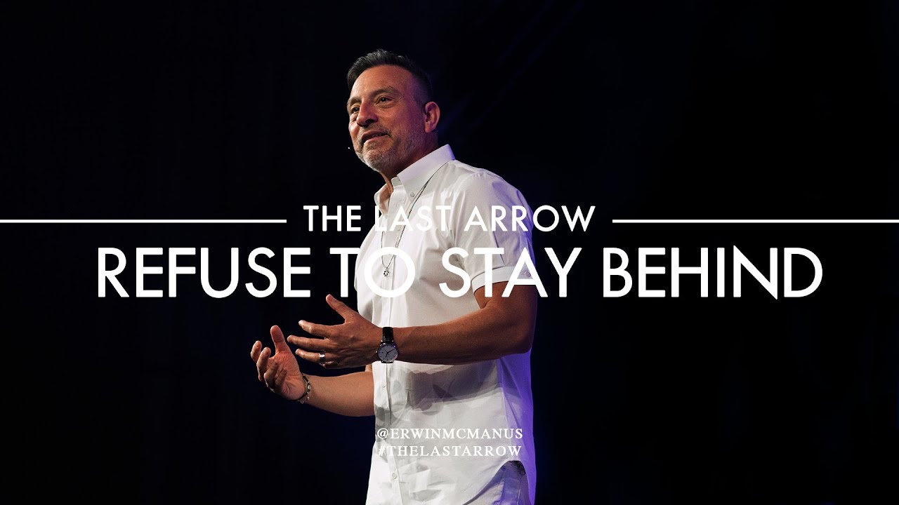 Erwin McManus | The Last Arrow | Refuse to Stay Behind