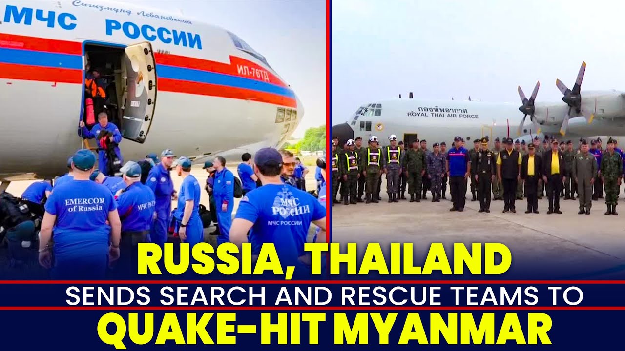Russia, Thailand sends search and rescue teams to assist Myanmar quake | quake-hit Myanmar |Rescue
