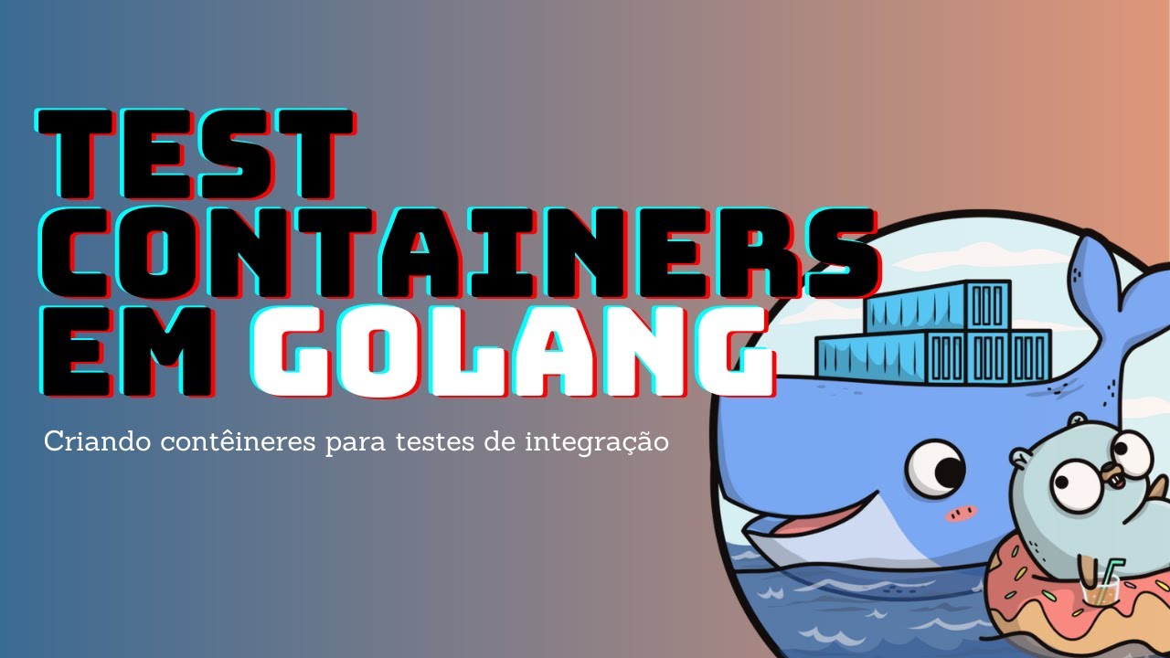TEST CONTAINERS EM GO - Utilizando contêineres Docker para testes de integração
