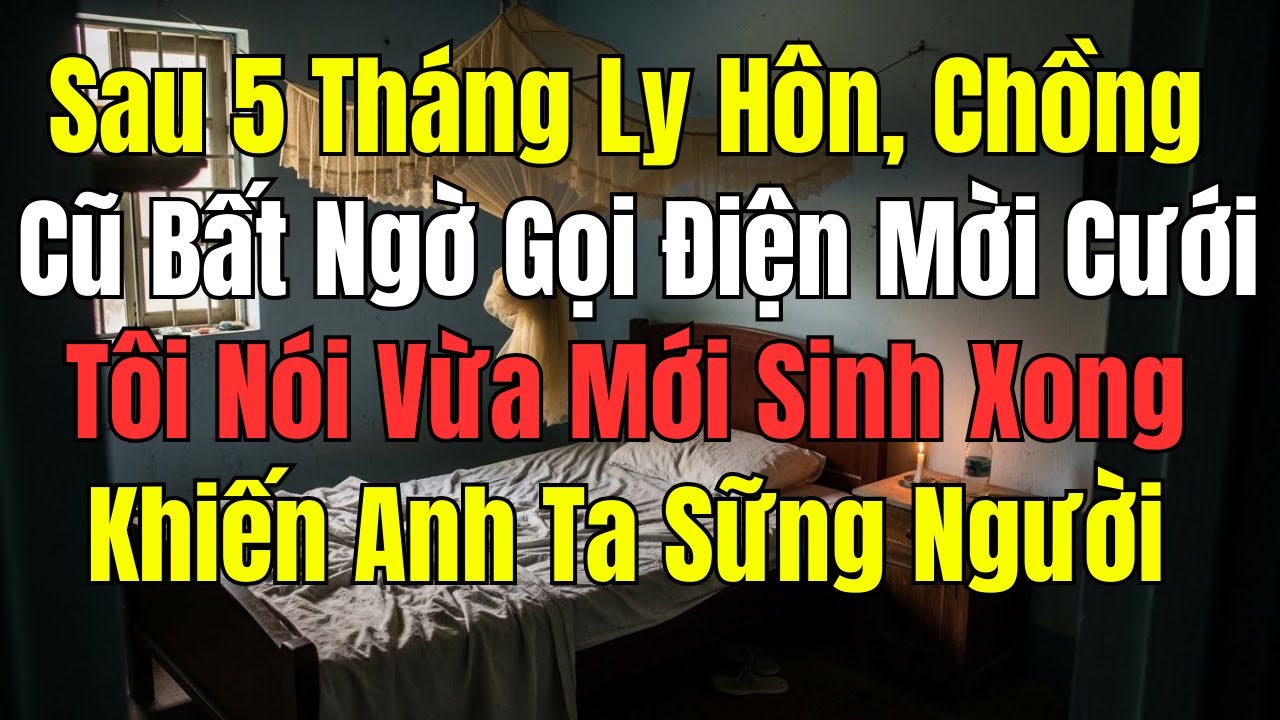 5 Tháng Sau Ly Hôn, Chồng Cũ Bất Ngờ Gọi Mời Cưới, Tôi Nói Vừa Sinh Xong Khiến Anh Ta Tái Mặt