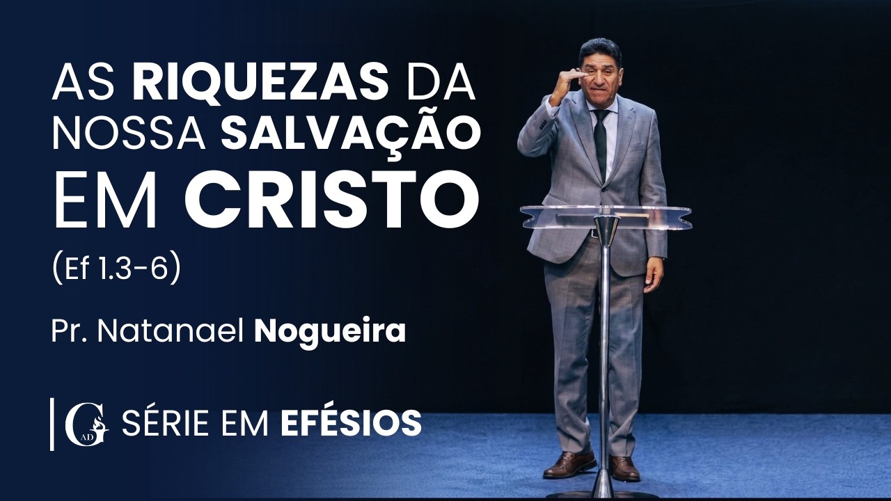 AS RIQUEZAS DA NOSSA SALVAÇÃO EM CRISTO | Pr. NATANAEL NOGUEIRA